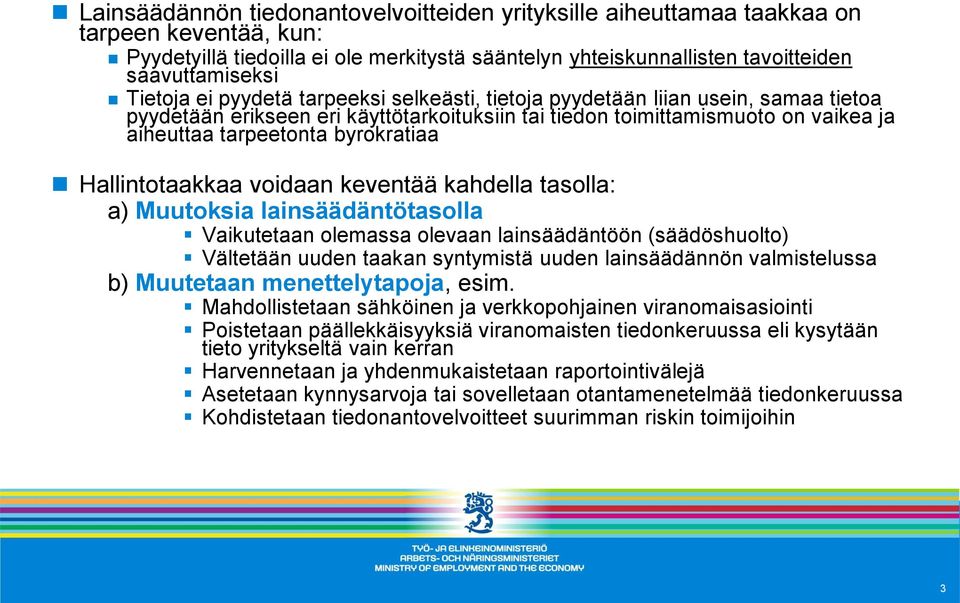 byrokratiaa Hallintotaakkaa voidaan keventää kahdella tasolla: a) Muutoksia lainsäädäntötasolla Vaikutetaan olemassa olevaan lainsäädäntöön (säädöshuolto) Vältetään uuden taakan syntymistä uuden