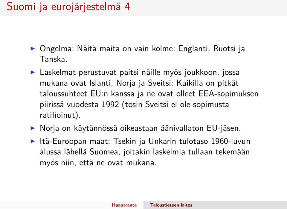 kanssa ja ne ovat olleet EEA-sopimuksen piirissä vuodesta 1992 (tosin Sveitsi ei ole sopimusta ratifioinut).