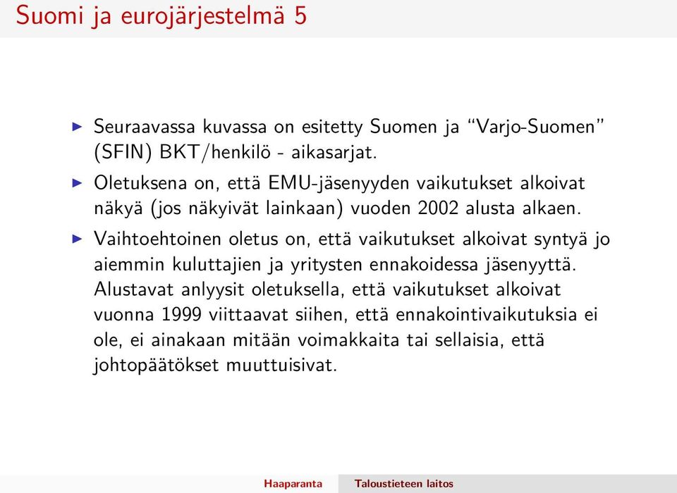 Vaihtoehtoinen oletus on, että vaikutukset alkoivat syntyä jo aiemmin kuluttajien ja yritysten ennakoidessa jäsenyyttä.