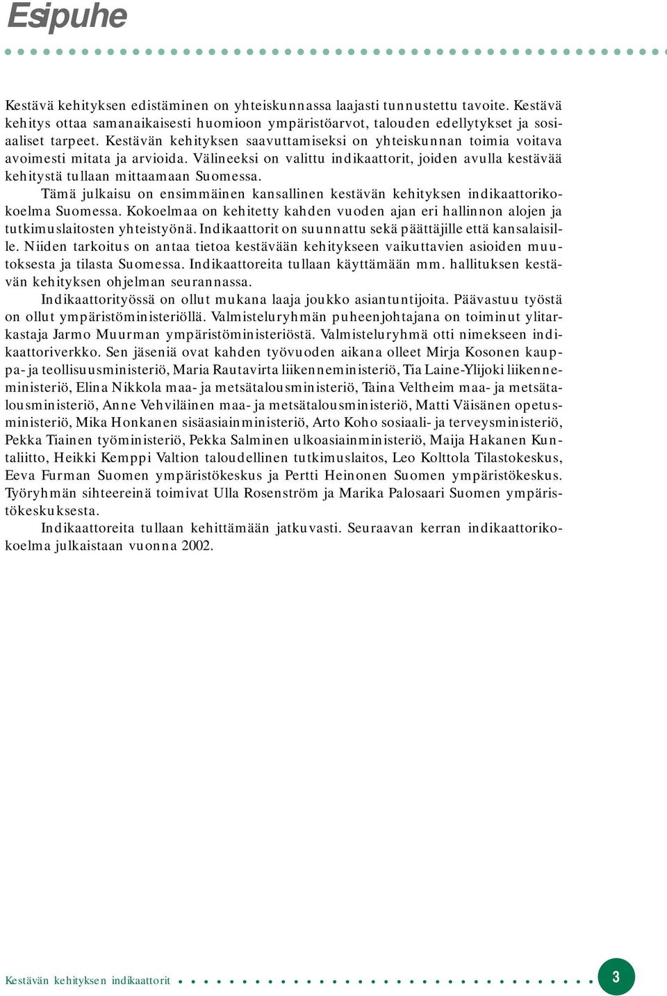 Tämä julkaisu on ensimmäinen kansallinen kestävän kehityksen indikaattorikokoelma Suomessa. Kokoelmaa on kehitetty kahden vuoden ajan eri hallinnon alojen ja tutkimuslaitosten yhteistyönä.