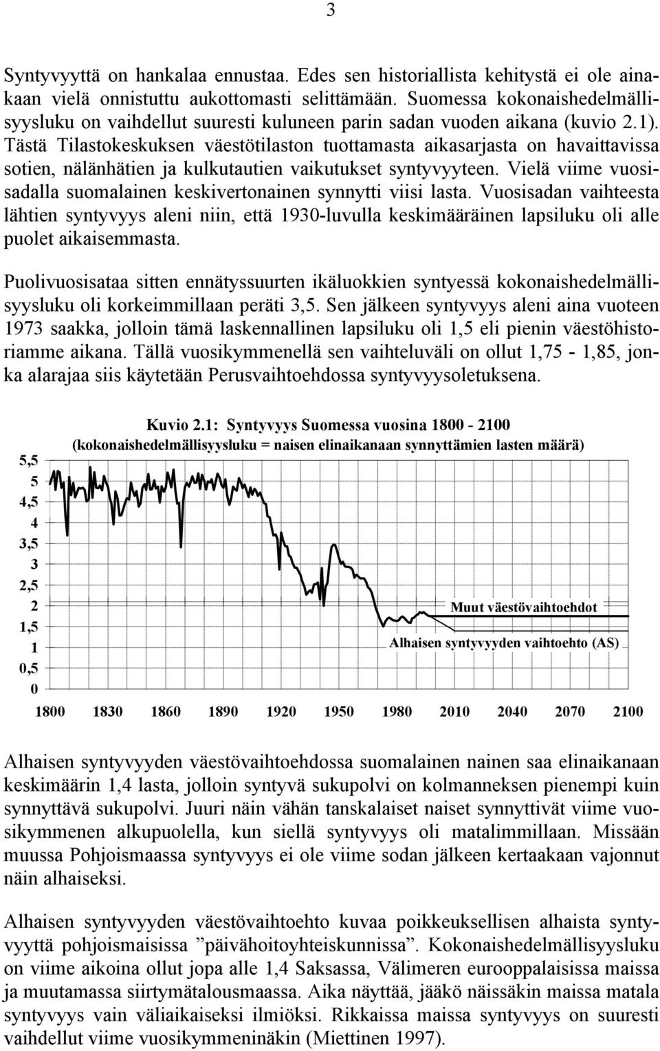 Tästä Tilastokeskuksen väestötilaston tuottamasta aikasarjasta on havaittavissa sotien, nälänhätien ja kulkutautien vaikutukset syntyvyyteen.