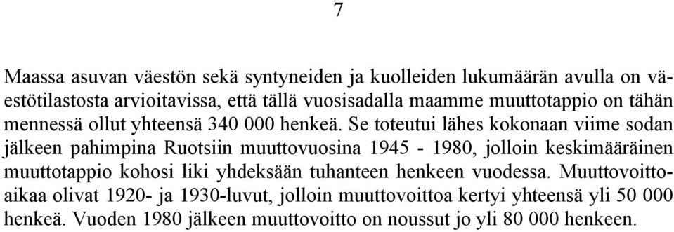 Se toteutui lähes kokonaan viime sodan jälkeen pahimpina Ruotsiin muuttovuosina 1945-1980, jolloin keskimääräinen muuttotappio kohosi