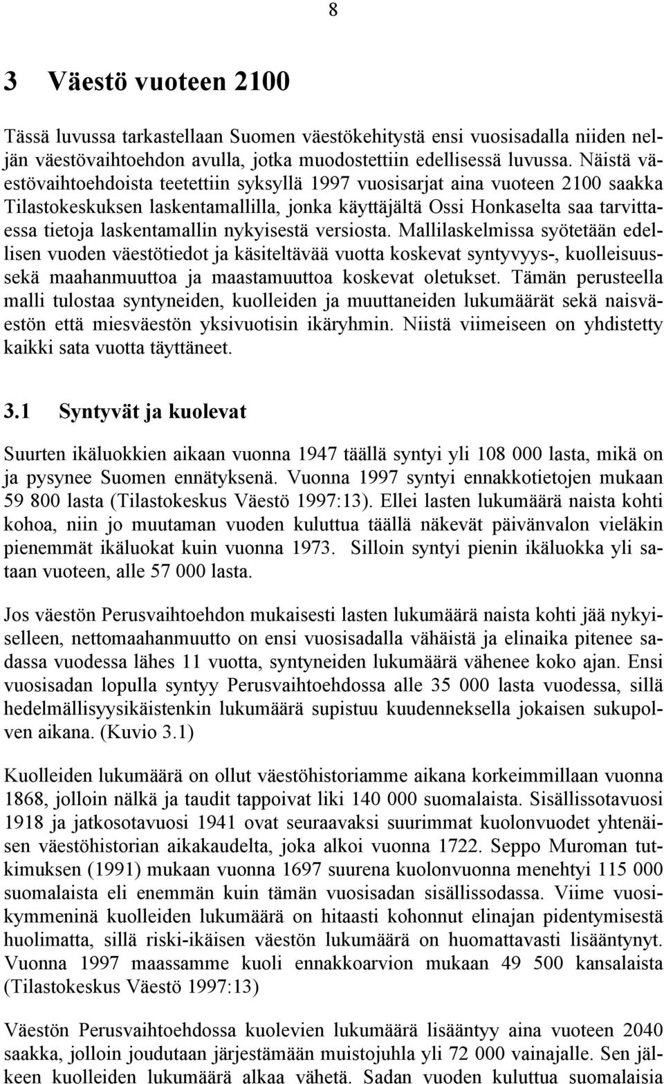 nykyisestä versiosta. Mallilaskelmissa syötetään edellisen vuoden väestötiedot ja käsiteltävää vuotta koskevat syntyvyys-, kuolleisuussekä maahanmuuttoa ja maastamuuttoa koskevat oletukset.