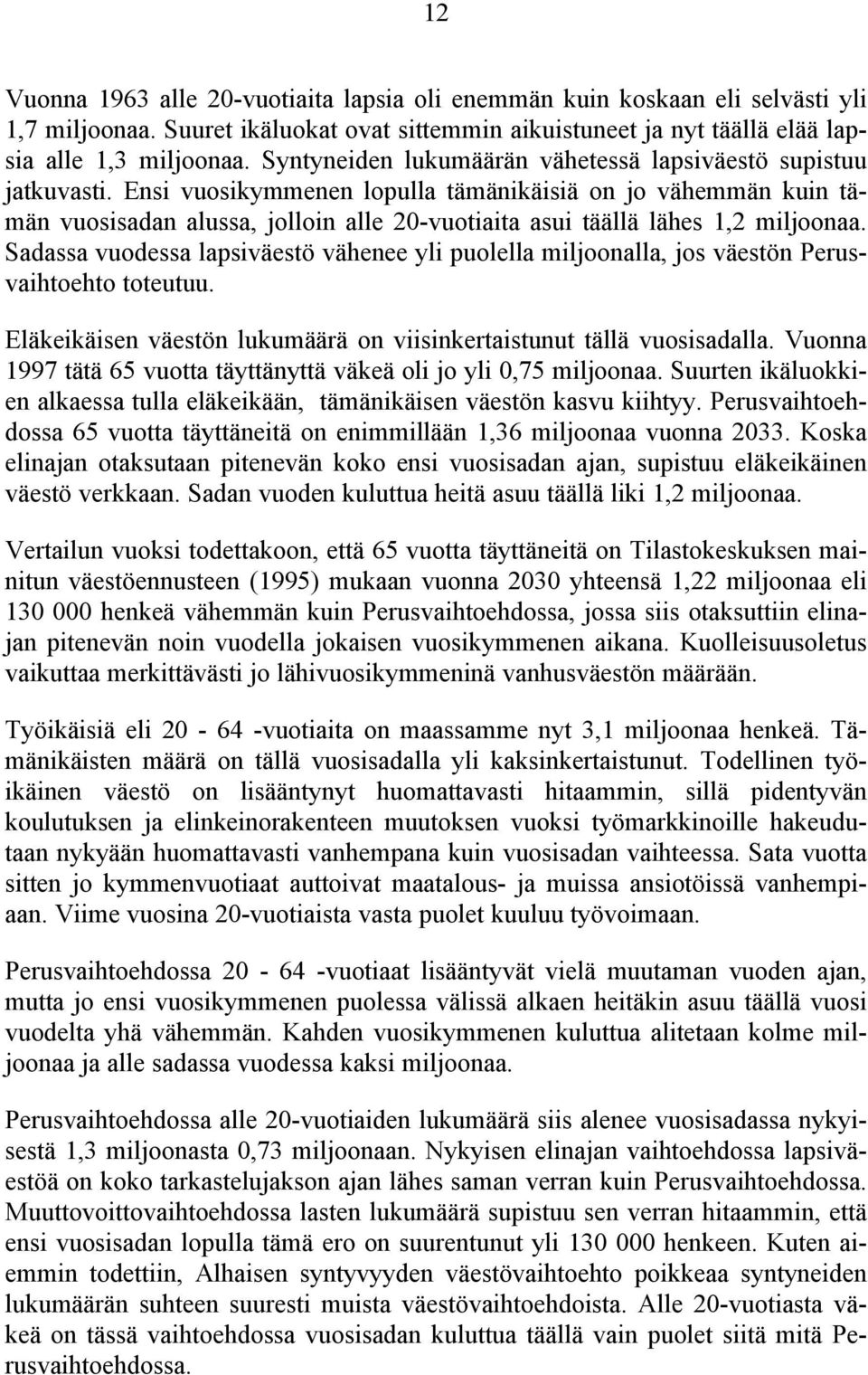 Ensi vuosikymmenen lopulla tämänikäisiä on jo vähemmän kuin tämän vuosisadan alussa, jolloin alle 20-vuotiaita asui täällä lähes 1,2 miljoonaa.