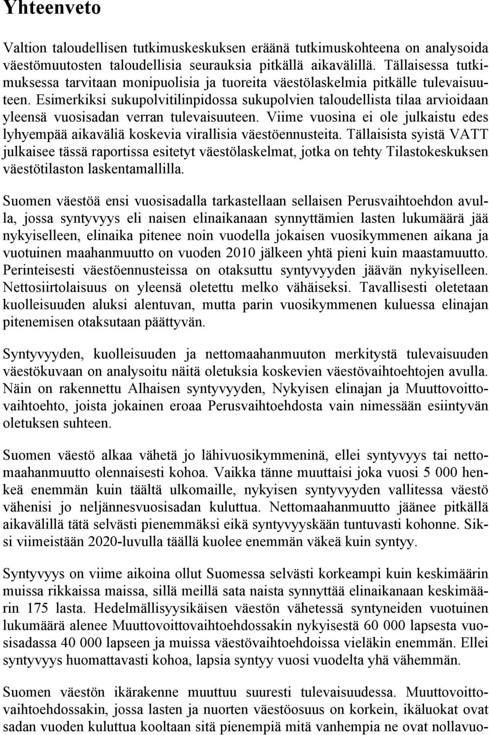 Esimerkiksi sukupolvitilinpidossa sukupolvien taloudellista tilaa arvioidaan yleensä vuosisadan verran tulevaisuuteen.