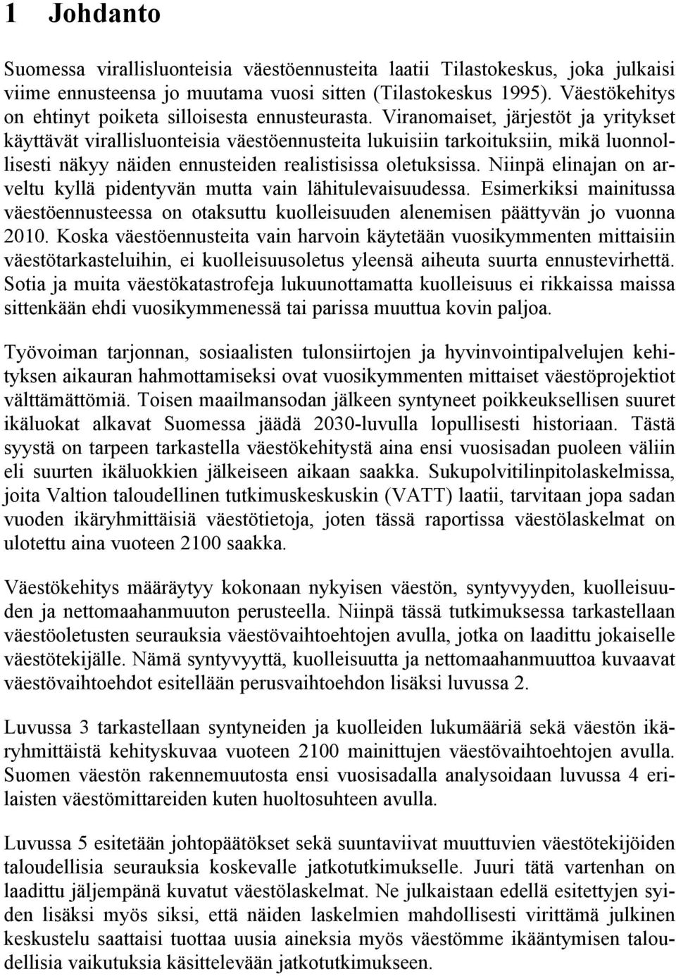 Viranomaiset, järjestöt ja yritykset käyttävät virallisluonteisia väestöennusteita lukuisiin tarkoituksiin, mikä luonnollisesti näkyy näiden ennusteiden realistisissa oletuksissa.