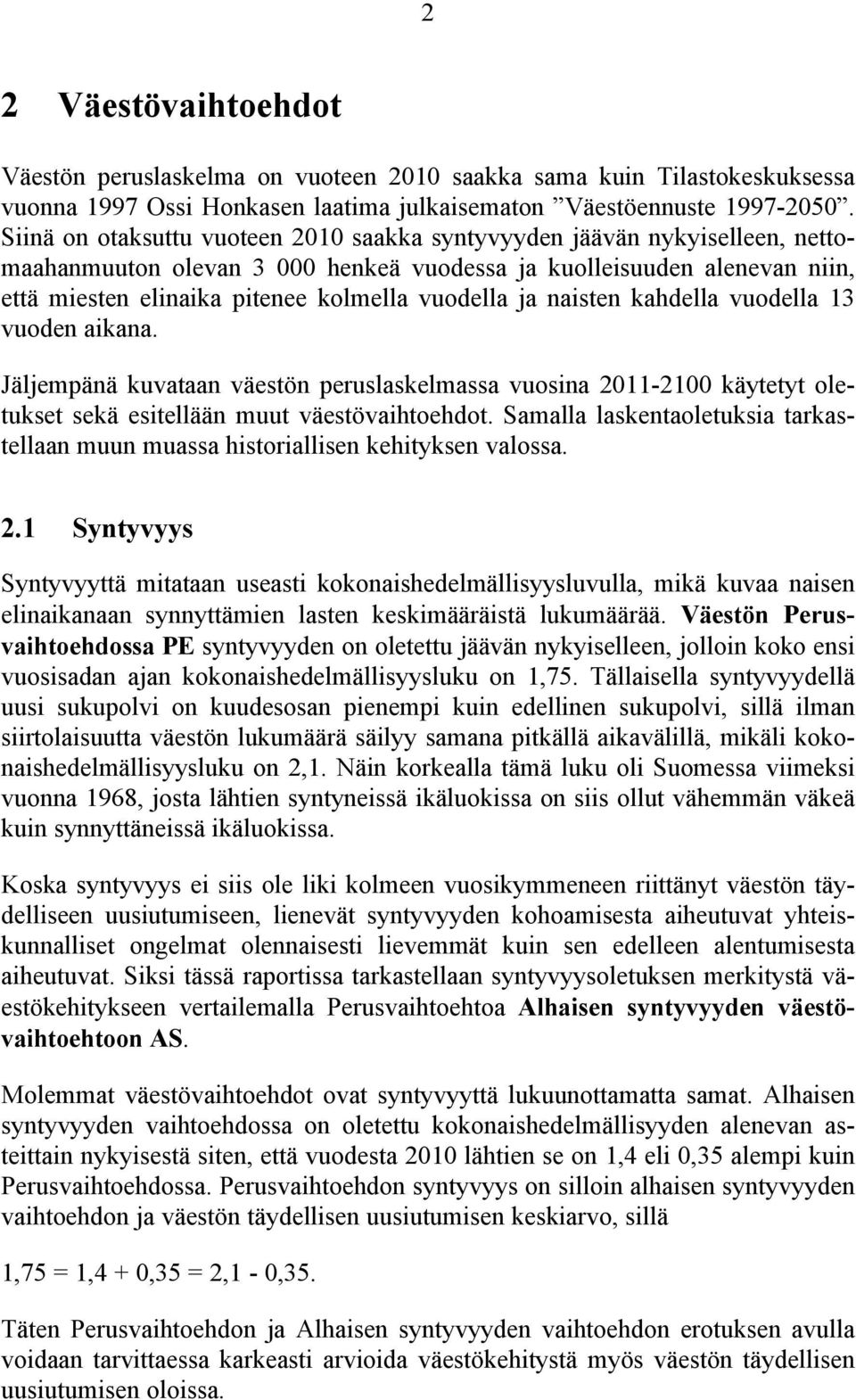 ja naisten kahdella vuodella 13 vuoden aikana. Jäljempänä kuvataan väestön peruslaskelmassa vuosina 2011-2100 käytetyt oletukset sekä esitellään muut väestövaihtoehdot.