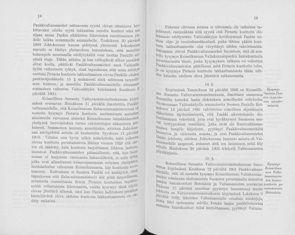 Toukokuun 30 päivänä 1900 Johtokunnan kanssa pidetyssä yhteisessä kokouksessa saavutti se käsitys yksimielisen kannatuksen, että mainittu toimenpide muutamilla edellytyksillä voisi tuottaa Pankille