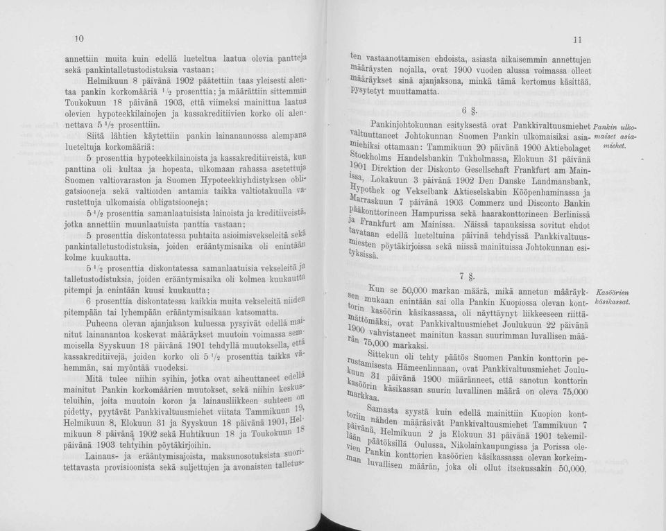 Siitä lähtien käytettiin pankin lainanannossa alempana lueteltuja korkomääriä: 5 prosenttia hypoteekkilainoista ja kassakreditiiveistä, kun panttina oli kultaa ja hopeata, ulkomaan rahassa asetettuja