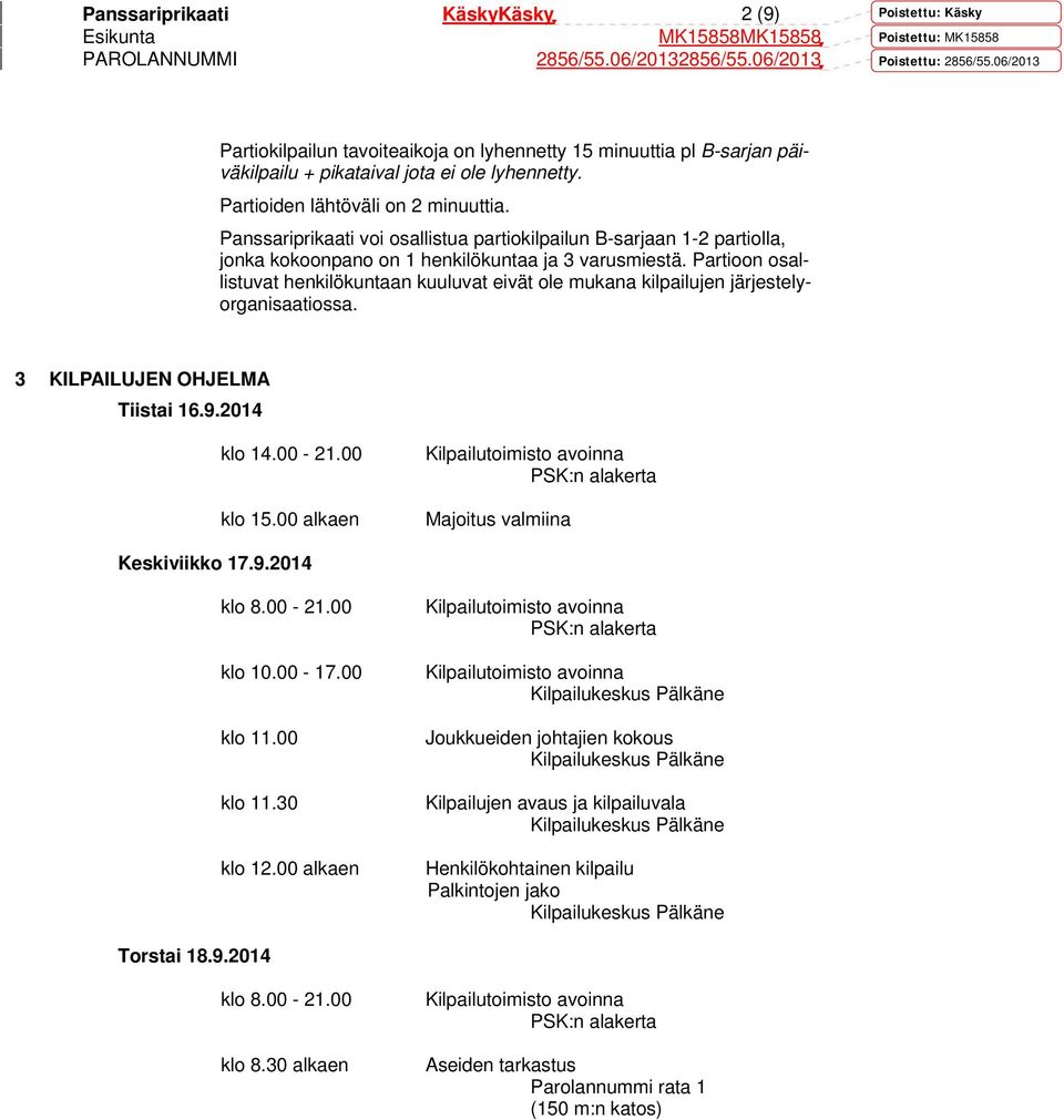 Partioon osallistuvat henkilökuntaan kuuluvat eivät ole mukana kilpailujen järjestelyorganisaatiossa. 3 KILPAILUJEN OHJELMA Tiistai 16.9.2014 klo 14.00-21.00 klo 15.