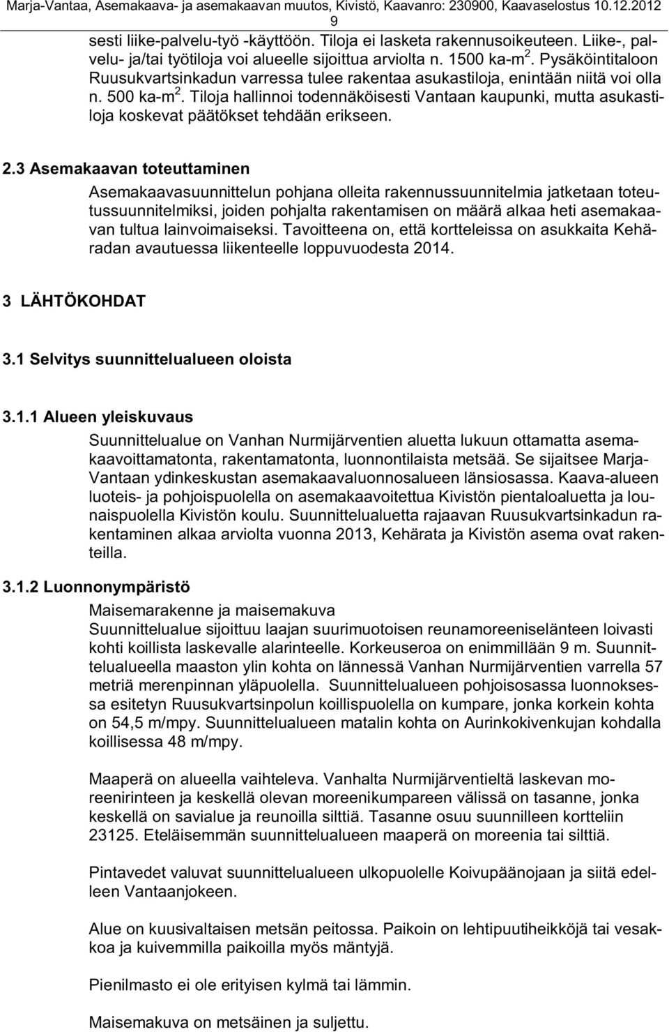 Tiloja hallinnoi todennäköisesti Vantaan kaupunki, mutta asukastiloja koskevat päätökset tehdään erikseen. 2.