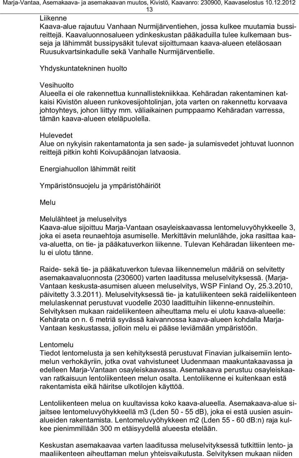 Yhdyskuntatekninen huolto Vesihuolto Alueella ei ole rakennettua kunnallistekniikkaa.