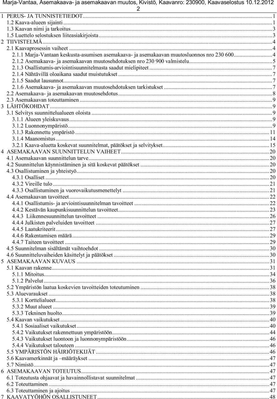 .. 7 2.1.5 Saadut lausunnot... 7 2.1.6 Asemakaava- ja asemakaavan muutosehdotuksen tarkistukset... 7 2.2 Asemakaava- ja asemakaavan muutosehdotus... 8 2.3 Asemakaavan toteuttaminen... 9 3 LÄHTÖKOHDAT.