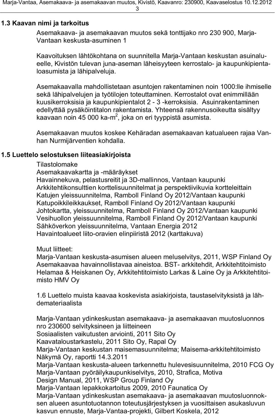 Asemakaavalla mahdollistetaan asuntojen rakentaminen noin 1000:lle ihmiselle sekä lähipalvelujen ja työtilojen toteuttaminen.