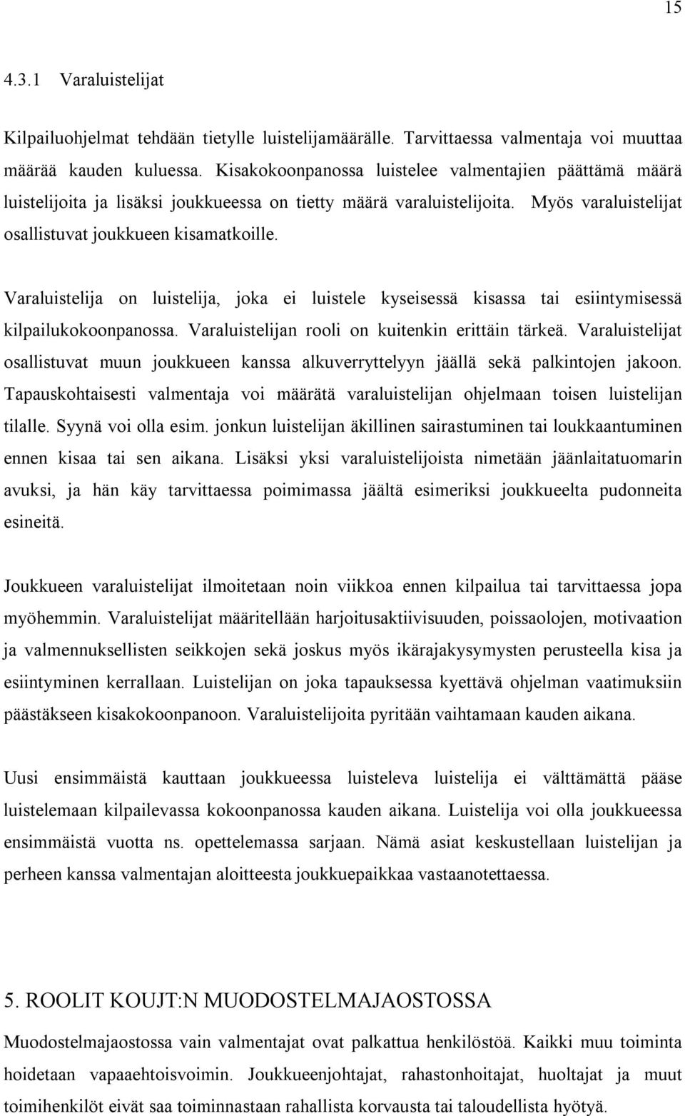 Varaluistelija on luistelija, joka ei luistele kyseisessä kisassa tai esiintymisessä kilpailukokoonpanossa. Varaluistelijan rooli on kuitenkin erittäin tärkeä.