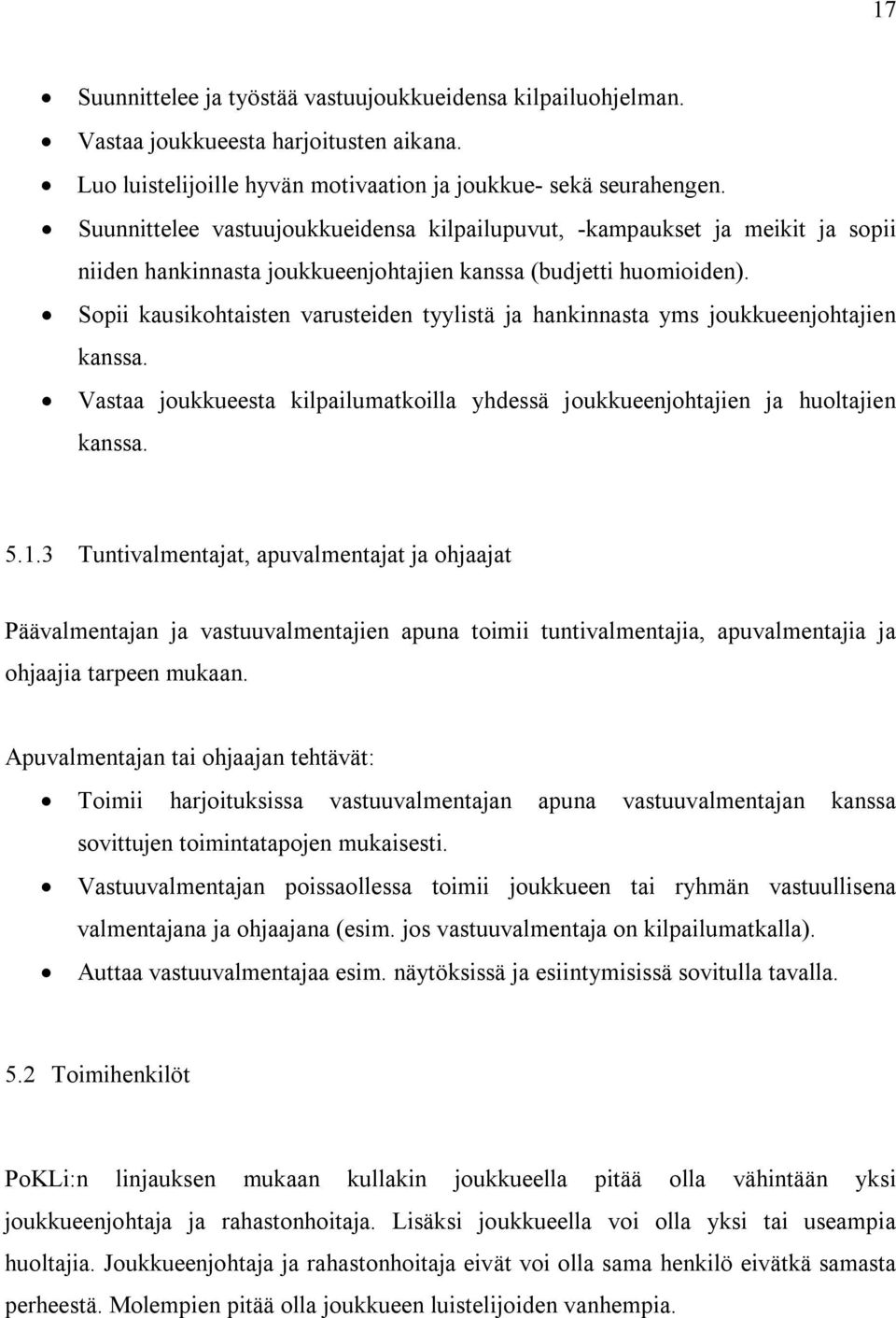 Sopii kausikohtaisten varusteiden tyylistä ja hankinnasta yms joukkueenjohtajien kanssa. Vastaa joukkueesta kilpailumatkoilla yhdessä joukkueenjohtajien ja huoltajien kanssa. 5.1.