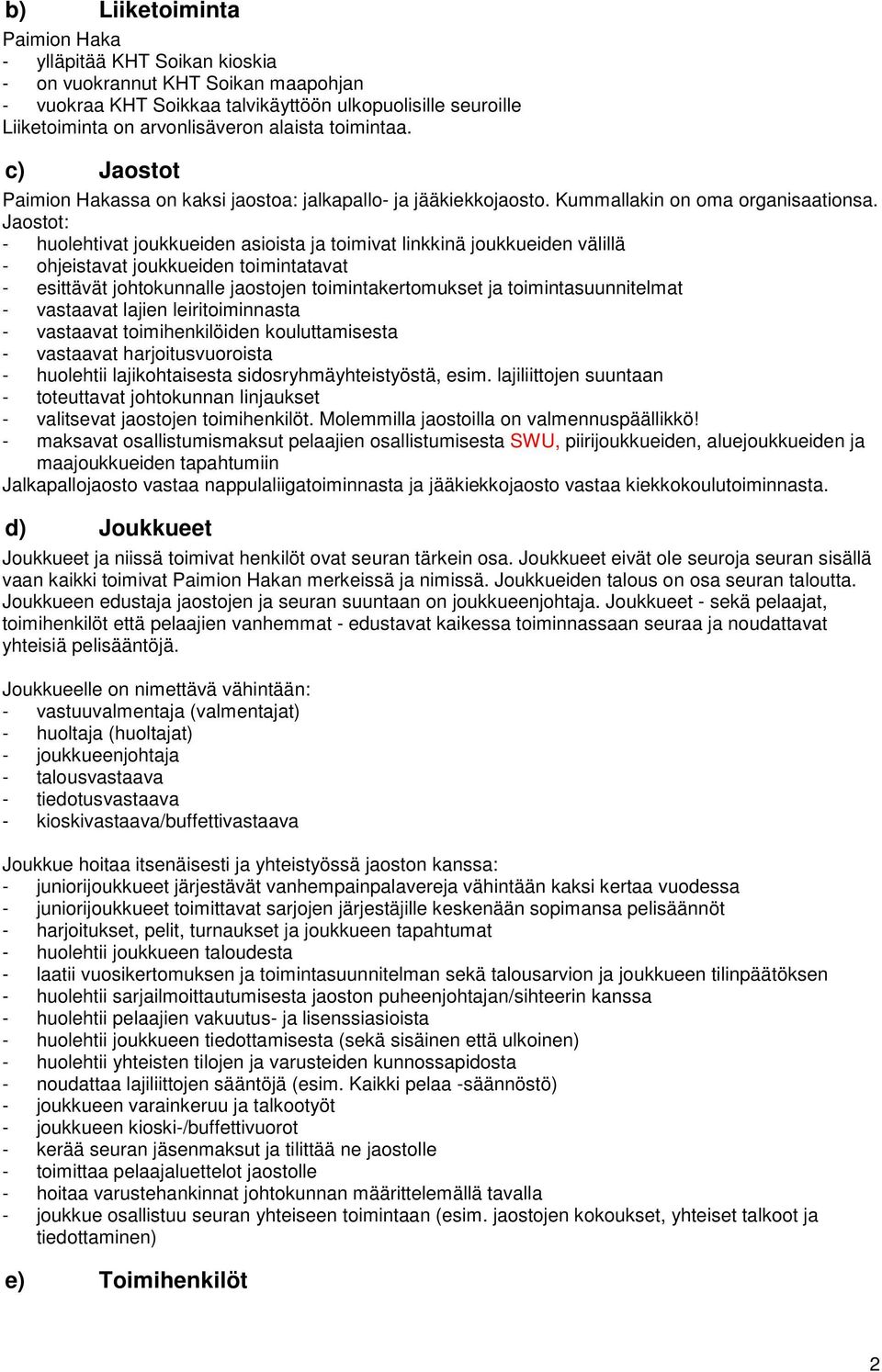 Jaostot: - huolehtivat joukkueiden asioista ja toimivat linkkinä joukkueiden välillä - ohjeistavat joukkueiden toimintatavat - esittävät johtokunnalle jaostojen toimintakertomukset ja