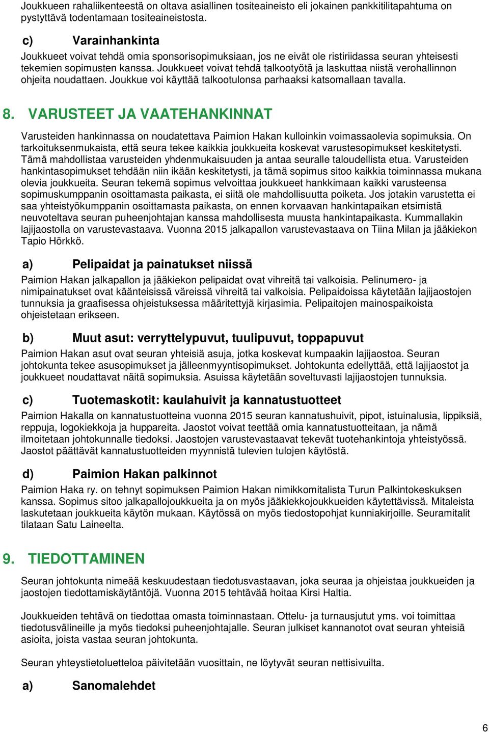 Joukkueet voivat tehdä talkootyötä ja laskuttaa niistä verohallinnon ohjeita noudattaen. Joukkue voi käyttää talkootulonsa parhaaksi katsomallaan tavalla. 8.