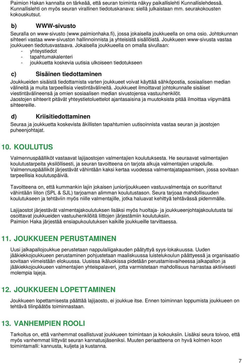 Johtokunnan sihteeri vastaa www-sivuston hallinnoinnista ja yhteisistä sisällöistä. Joukkueen www-sivusta vastaa joukkueen tiedotusvastaava.