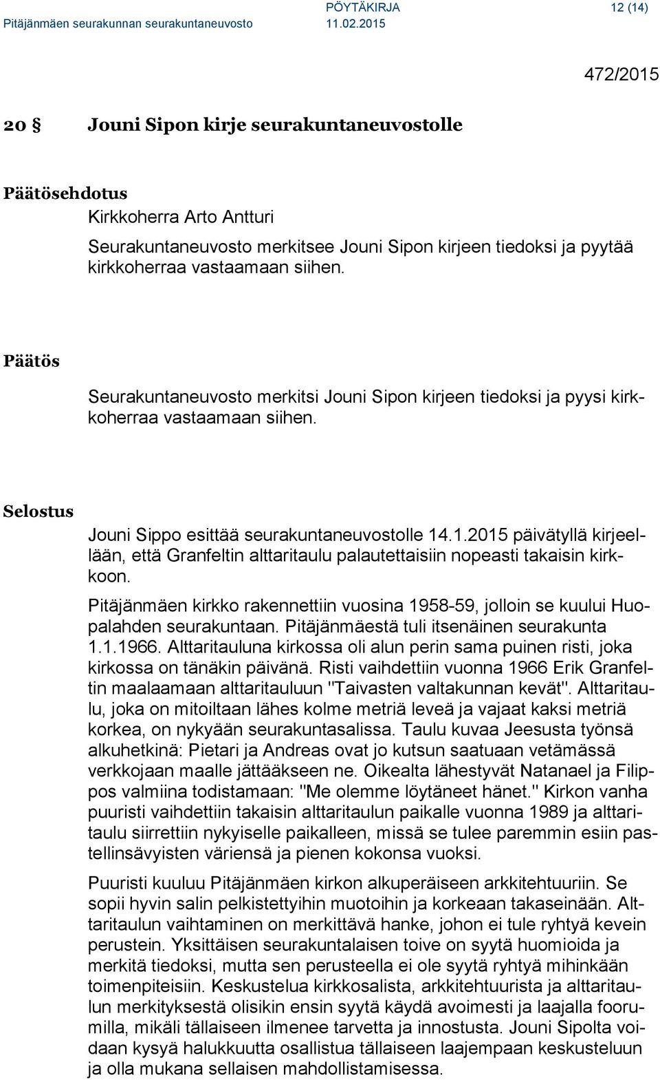 .1.2015 päivätyllä kirjeellään, että Granfeltin alttaritaulu palautettaisiin nopeasti takaisin kirkkoon. Pitäjänmäen kirkko rakennettiin vuosina 1958-59, jolloin se kuului Huopalahden seurakuntaan.