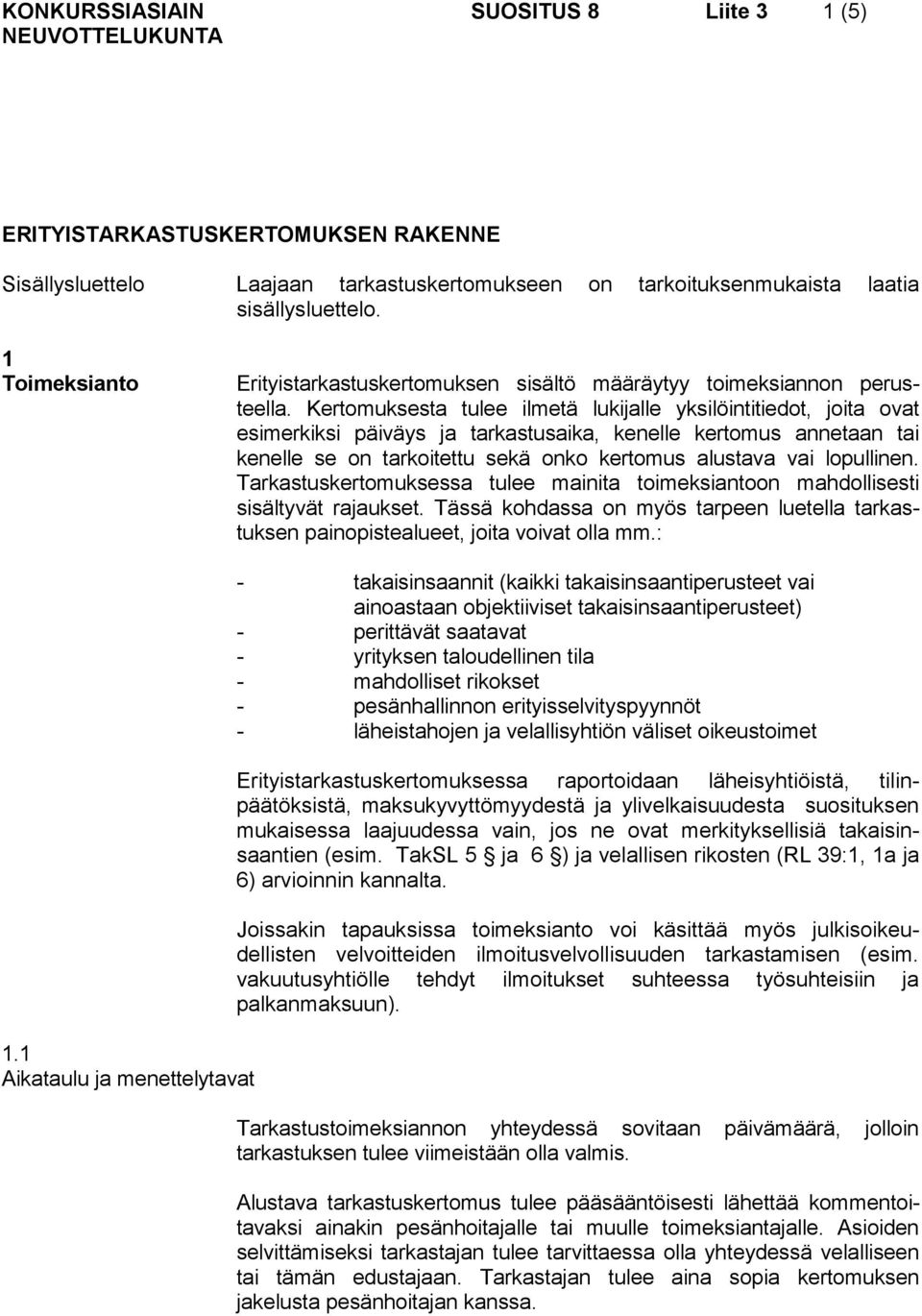 Kertomuksesta tulee ilmetä lukijalle yksilöintitiedot, joita ovat esimerkiksi päiväys ja tarkastusaika, kenelle kertomus annetaan tai kenelle se on tarkoitettu sekä onko kertomus alustava vai