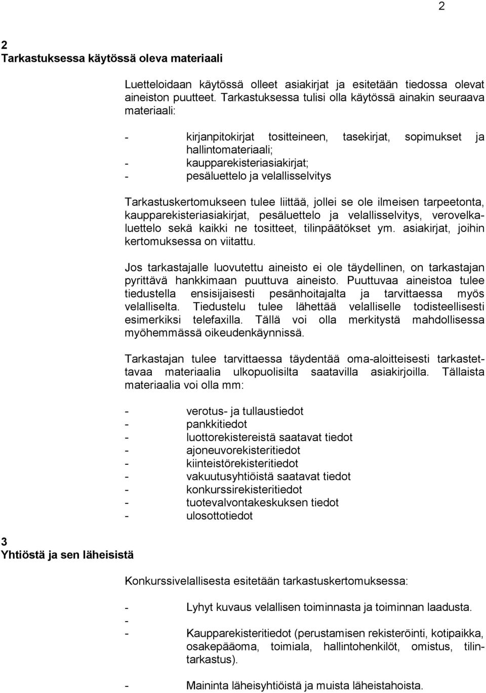 velallisselvitys Tarkastuskertomukseen tulee liittää, jollei se ole ilmeisen tarpeetonta, kaupparekisteriasiakirjat, pesäluettelo ja velallisselvitys, verovelkaluettelo sekä kaikki ne tositteet,