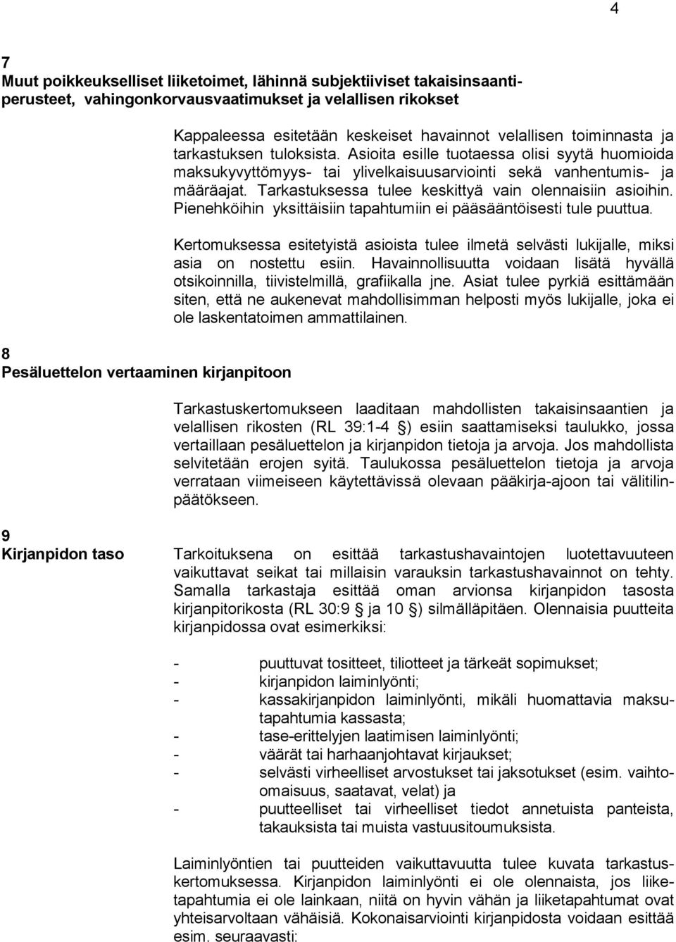 Tarkastuksessa tulee keskittyä vain olennaisiin asioihin. Pienehköihin yksittäisiin tapahtumiin ei pääsääntöisesti tule puuttua.