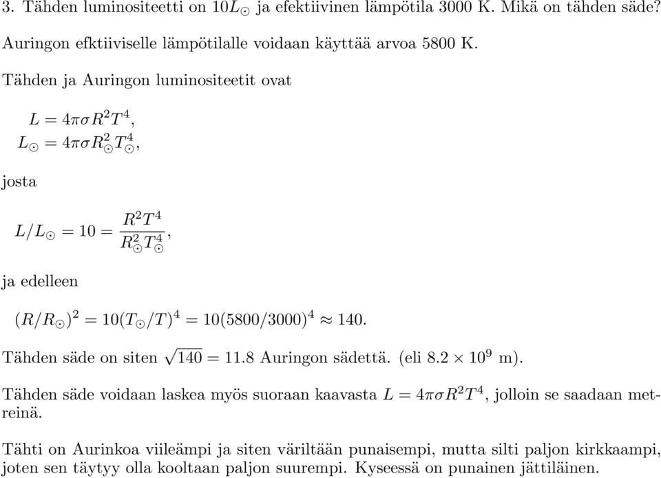 Tähden säde on siten 140 = 11.8 Auringon sädettä. (eli 8.2 10 9 m). Tähden säde voidaan laskea myös suoraan kaavasta L = 4πσR 2 T 4, jolloin se saadaan metreinä.