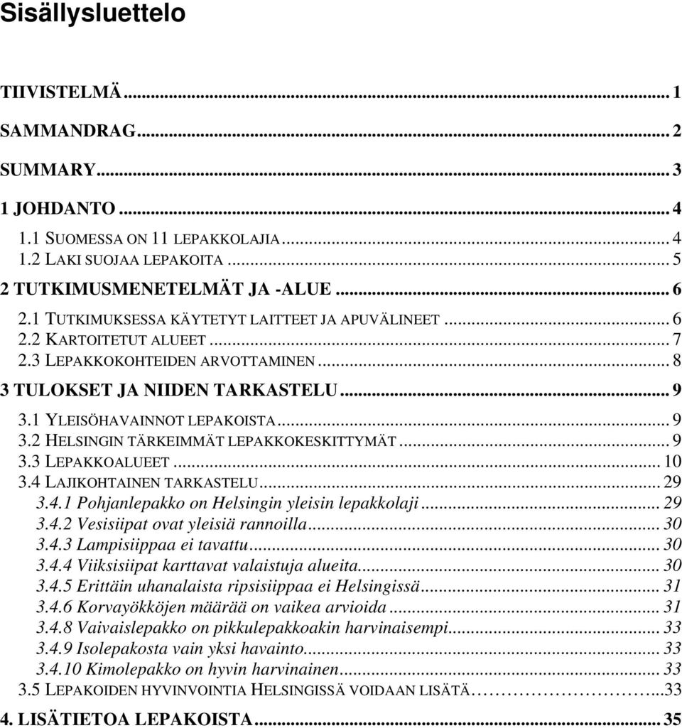 1 YLEISÖHAVAINNOT LEPAKOISTA... 9 3.2 HELSINGIN TÄRKEIMMÄT LEPAKKOKESKITTYMÄT... 9 3.3 LEPAKKOALUEET... 10 3.4 LAJIKOHTAINEN TARKASTELU... 29 3.4.1 Pohjanlepakko on Helsingin yleisin lepakkolaji.