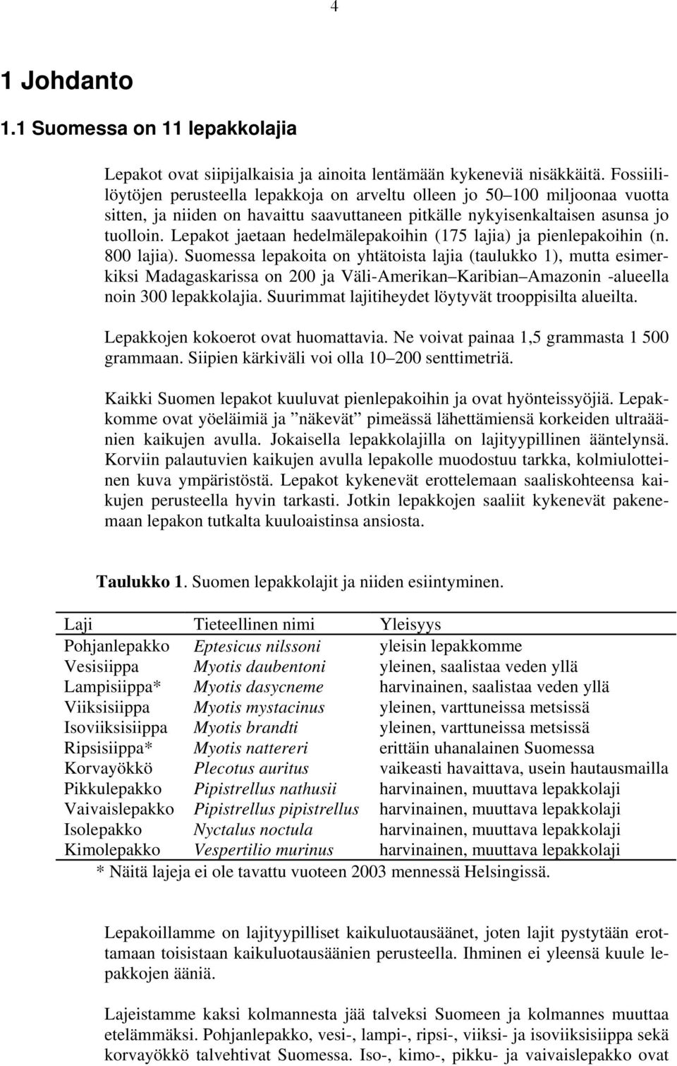 Lepakot jaetaan hedelmälepakoihin (175 lajia) ja pienlepakoihin (n. 800 lajia).