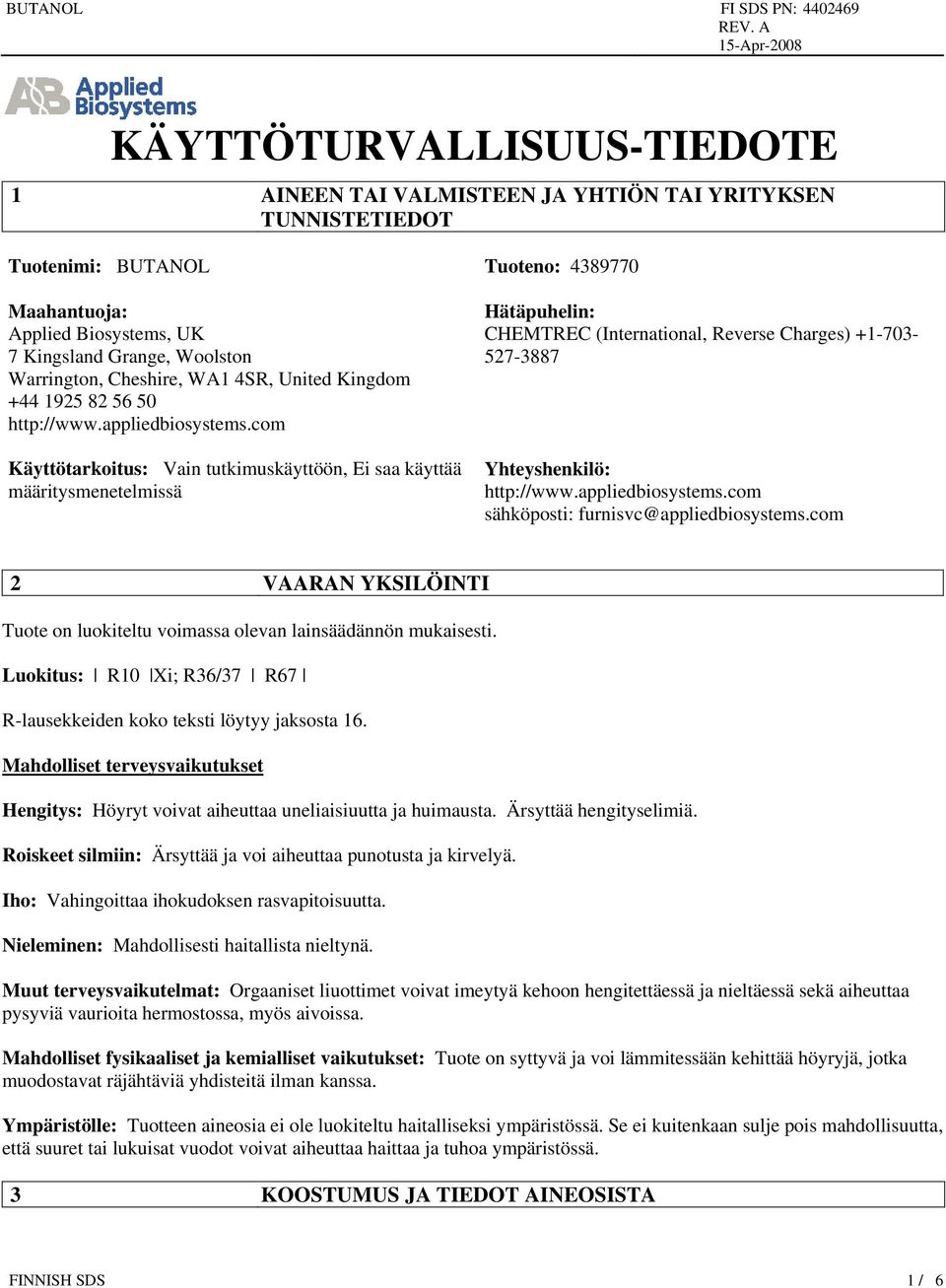 com Käyttötarkoitus: Vain tutkimuskäyttöön, Ei saa käyttää määritysmenetelmissä Hätäpuhelin: CHEMTREC (International, Reverse Charges) +1-703- 527-3887 Yhteyshenkilö: http://www.appliedbiosystems.