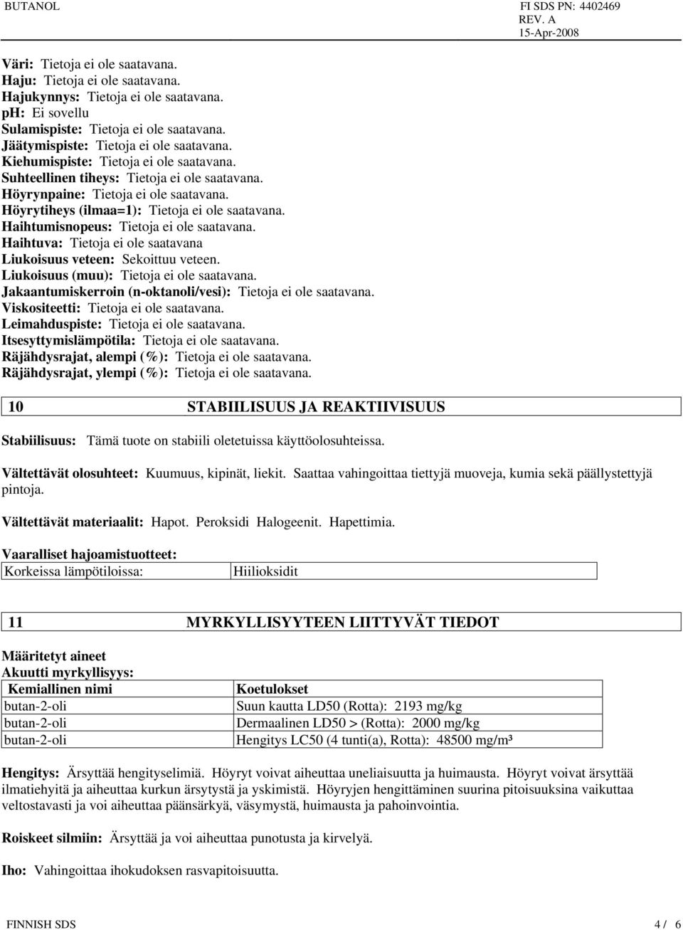 Haihtumisnopeus: Tietoja ei ole saatavana. Haihtuva: Tietoja ei ole saatavana Liukoisuus veteen: Sekoittuu veteen. Liukoisuus (muu): Tietoja ei ole saatavana.