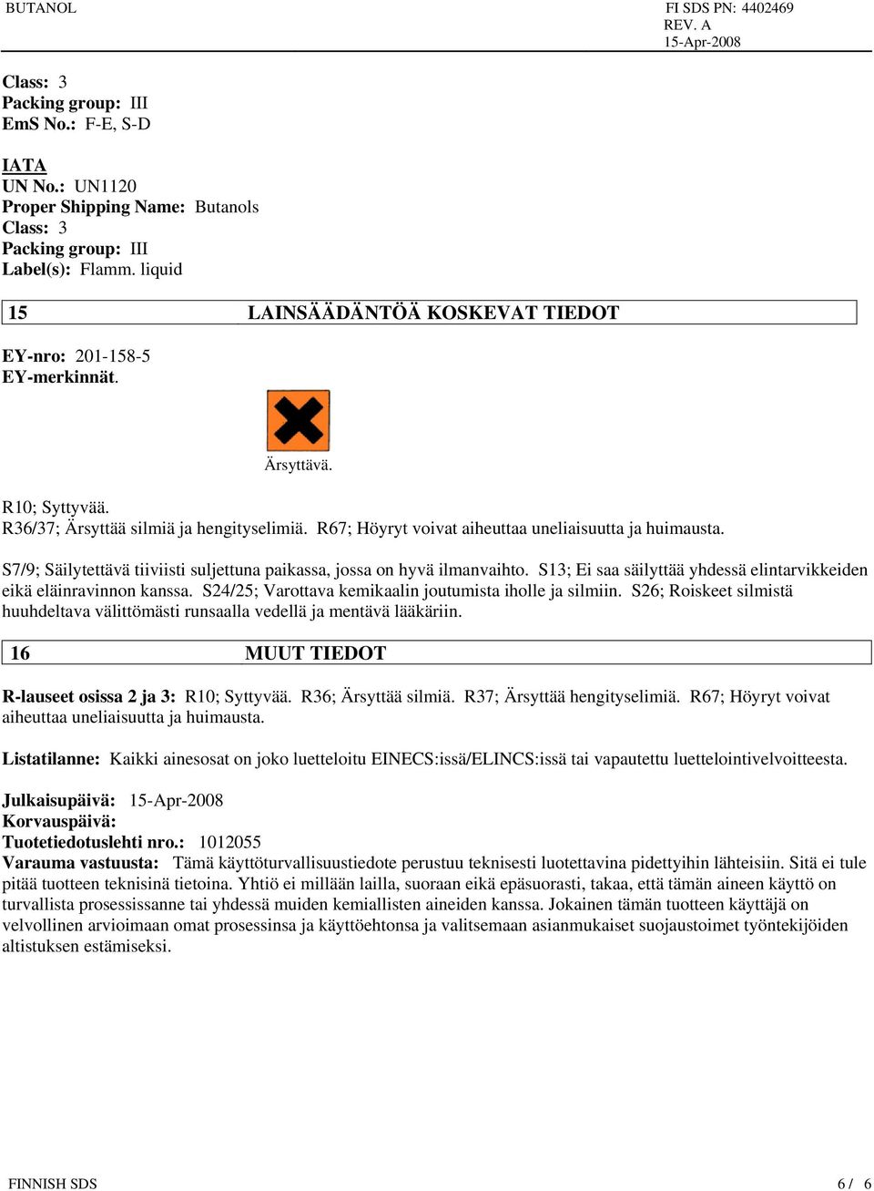S7/9; Säilytettävä tiiviisti suljettuna paikassa, jossa on hyvä ilmanvaihto. S13; Ei saa säilyttää yhdessä elintarvikkeiden eikä eläinravinnon kanssa.