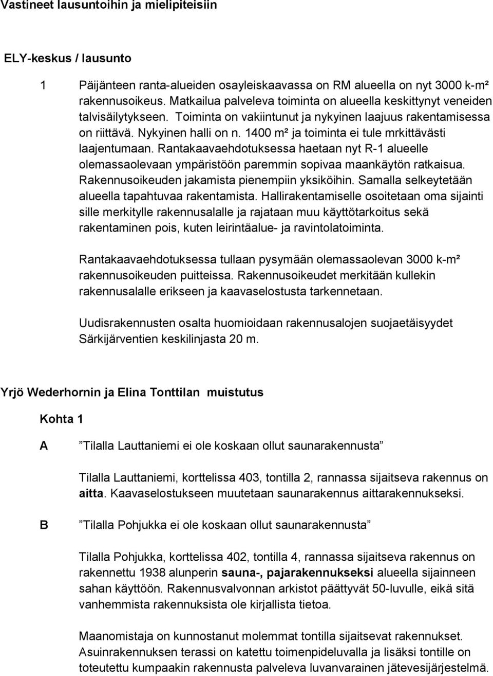 1400 m² ja toiminta ei tule mrkittävästi laajentumaan. Rantakaavaehdotuksessa haetaan nyt R-1 alueelle olemassaolevaan ympäristöön paremmin sopivaa maankäytön ratkaisua.