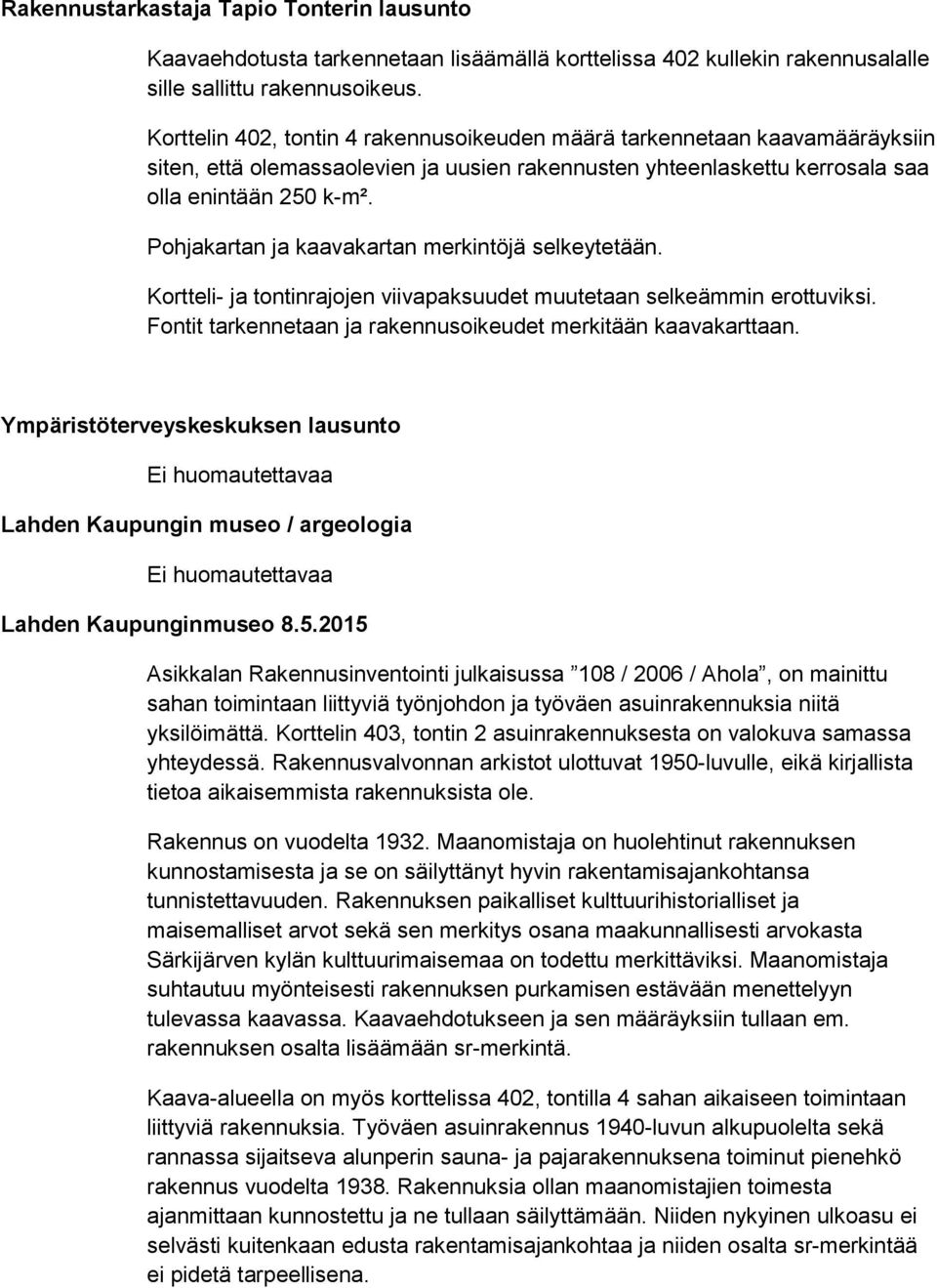 Pohjakartan ja kaavakartan merkintöjä selkeytetään. Kortteli- ja tontinrajojen viivapaksuudet muutetaan selkeämmin erottuviksi. Fontit tarkennetaan ja rakennusoikeudet merkitään kaavakarttaan.