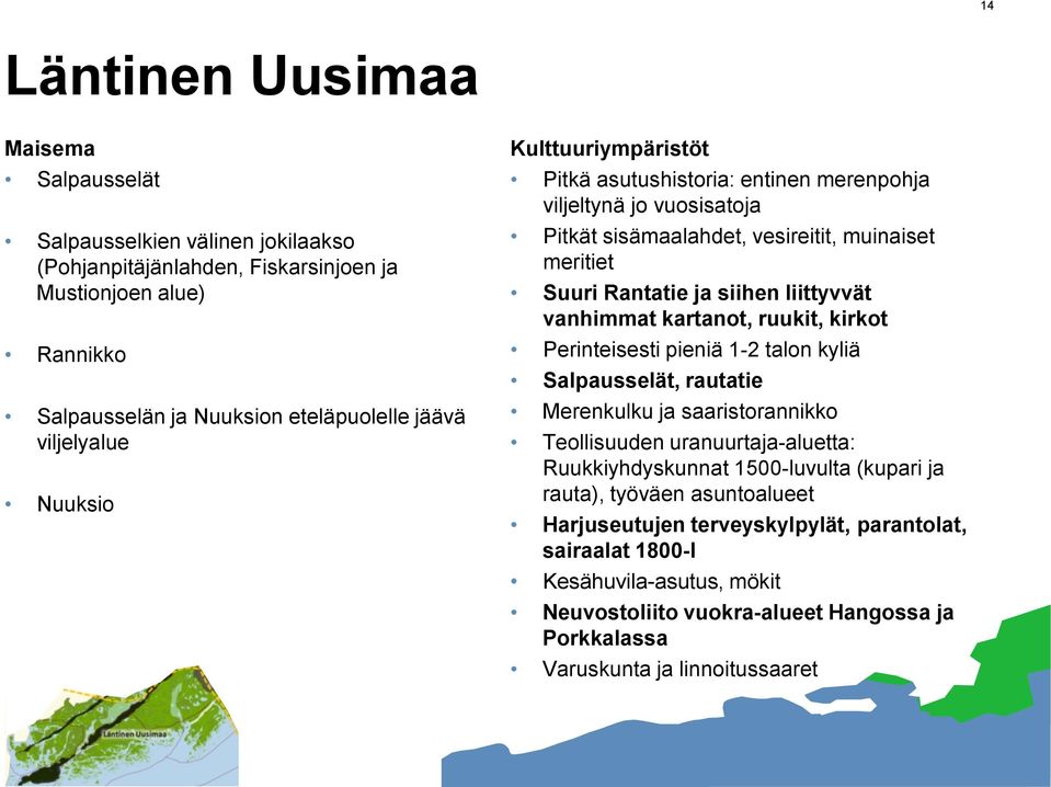 liittyvvät vanhimmat kartanot, ruukit, kirkot Perinteisesti pieniä 1-2 talon kyliä Salpausselät, rautatie Merenkulku ja saaristorannikko Teollisuuden uranuurtaja-aluetta: Ruukkiyhdyskunnat