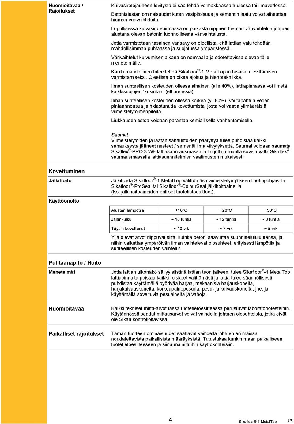 Lopullisessa kuivasirotepinnassa on paikasta riippuen hieman värivaihtelua johtuen alustana olevan betonin luonnollisesta värivaihtelusta.