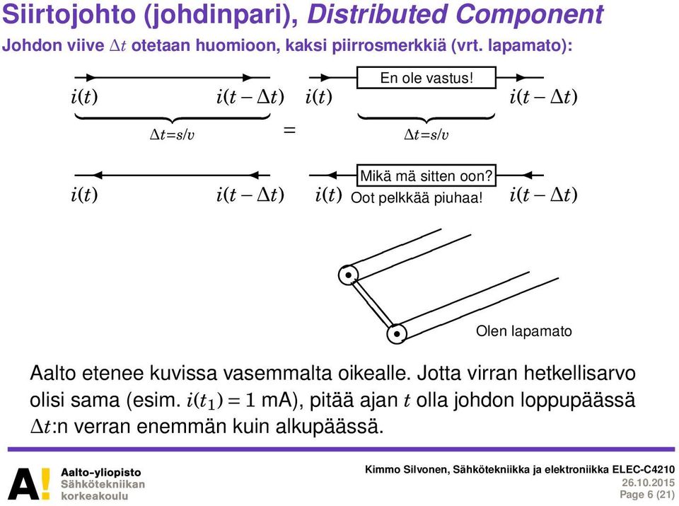 i(t) i(t t) i(t) i(t t) } {{ } } {{ } t=s/v = t=s/v i(t) i(t t) i(t) Mikä mä sitten oon? Oot pelkkää piuhaa!