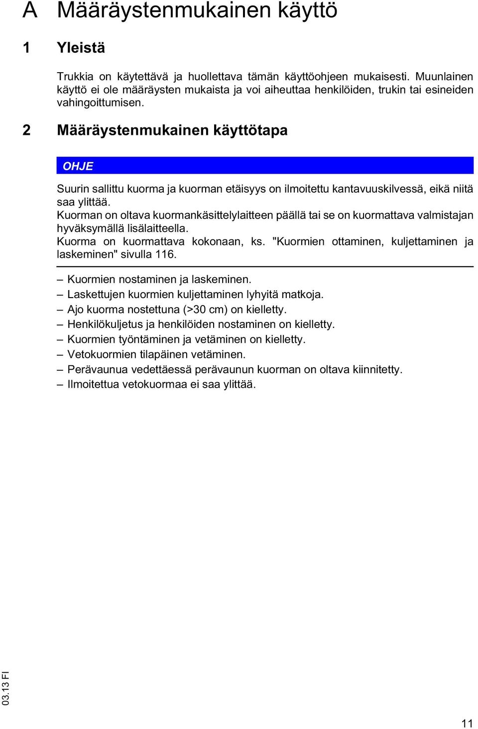 Kuorman on olava kuormankäsielylaieen päällä ai se on kuormaava valmisajan hyväksymällä lisälaieella. Kuorma on kuormaava kokonaan, ks. "Kuormien oaminen, kuljeaminen ja laskeminen" sivulla 116.