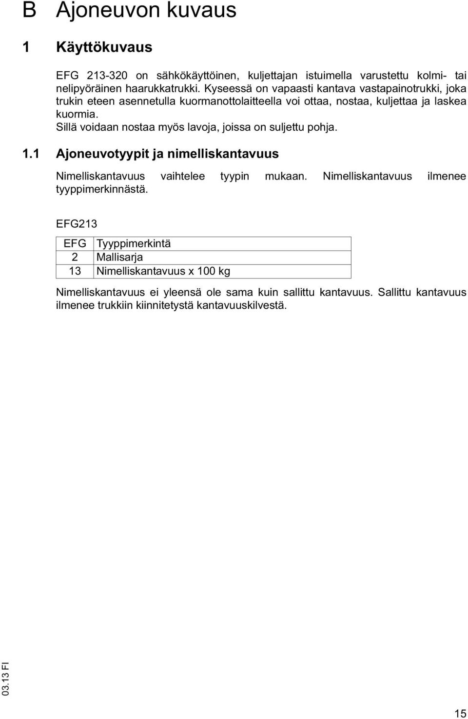 Sillä voidaan nosaa myös lavoja, joissa on suljeu pohja. 1.1 Ajoneuvoyypi ja nimelliskanavuus Nimelliskanavuus vaihelee yypin mukaan.