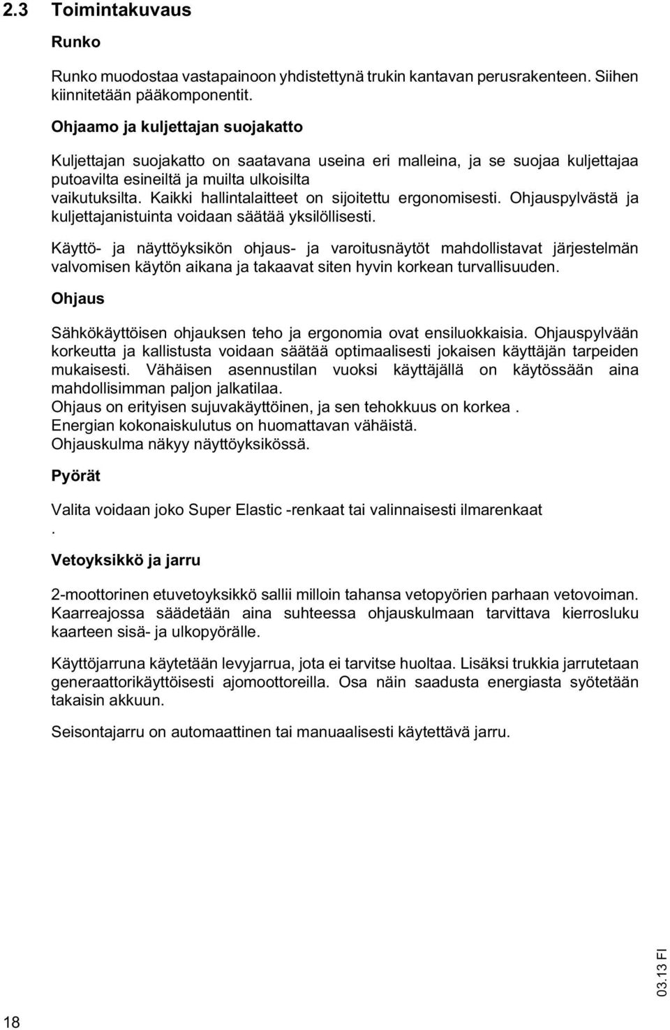 Ohjauspylväsä ja kuljeajanisuina voidaan sääää yksilöllisesi. Käyö- ja näyöyksikön ohjaus- ja varoiusnäyö mahdollisava järjeselmän valvomisen käyön aikana ja akaava sien hyvin korkean urvallisuuden.