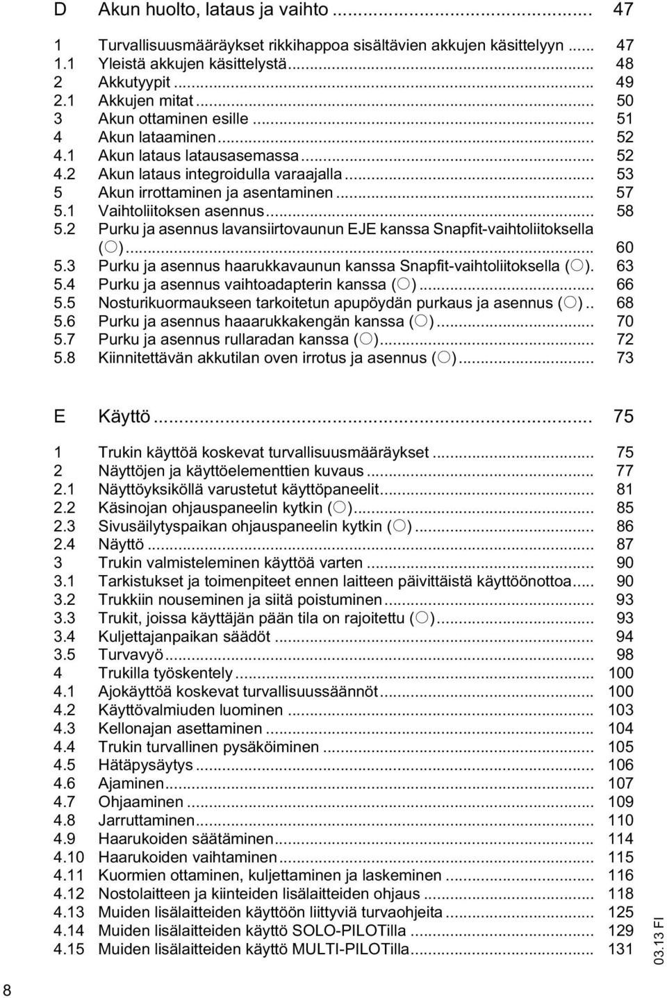 2 Purku ja asennus lavansiirovaunun EJE kanssa Snapfi-vaiholiioksella (o)... 60 5.3 Purku ja asennus haarukkavaunun kanssa Snapfi-vaiholiioksella (o). 63 5.4 Purku ja asennus vaihoadaperin kanssa (o).