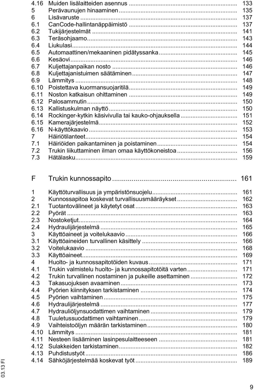 11 Noson kakaisun ohiaminen... 149 6.12 Palosammuin... 150 6.13 Kallisuskulman näyö... 150 6.14 Rockinger-kykin käsivivulla ai kauko-ohjauksella... 151 6.15 Kamerajärjeselmä... 152 6.16 N-käyökaavio.