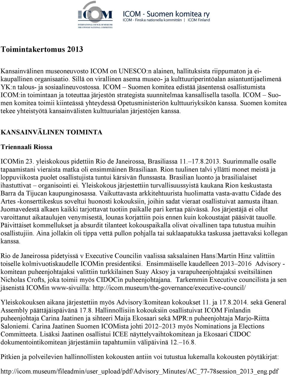 ICOM Suomen komitea edistää jäsentensä osallistumista ICOM:in toimintaan ja toteuttaa järjestön strategista suunnitelmaa kansallisella tasolla.