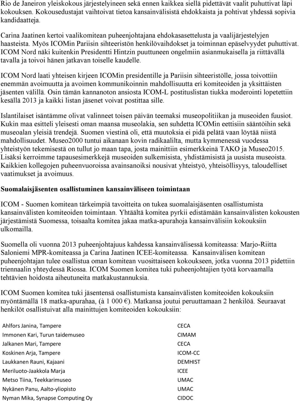 Carina Jaatinen kertoi vaalikomitean puheenjohtajana ehdokasasettelusta ja vaalijärjestelyjen haasteista. Myös ICOMin Pariisin sihteeristön henkilövaihdokset ja toiminnan epäselvyydet puhuttivat.