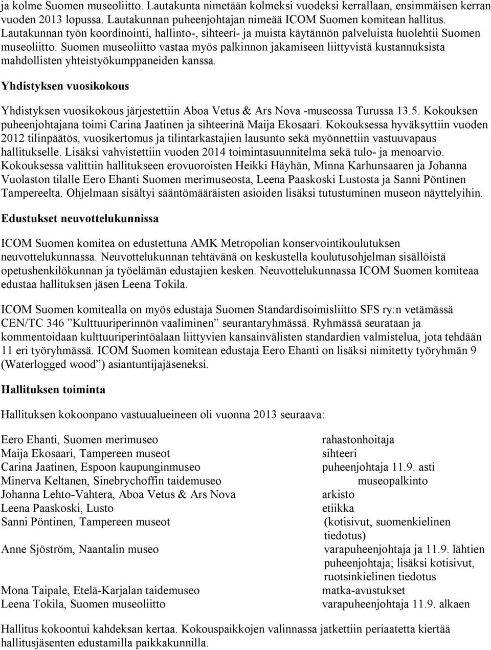 Suomen museoliitto vastaa myös palkinnon jakamiseen liittyvistä kustannuksista mahdollisten yhteistyökumppaneiden kanssa.