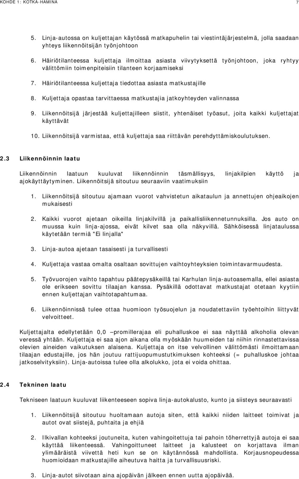 Häiriötilanteessa kuljettaja tiedottaa asiasta matkustajille 8. Kuljettaja opastaa tarvittaessa matkustajia jatkoyhteyden valinnassa 9.