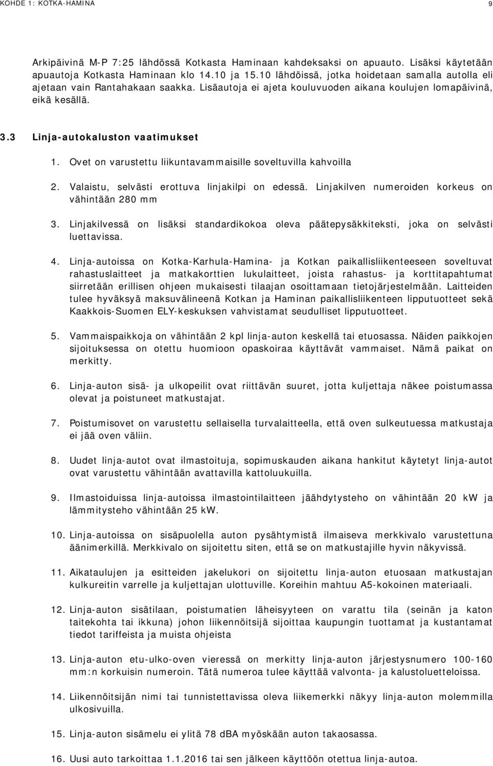 Ovet on varustettu liikuntavammaisille soveltuvilla kahvoilla 2. Valaistu, selvästi erottuva linjakilpi on edessä. Linjakilven numeroiden korkeus on vähintään 280 mm 3.