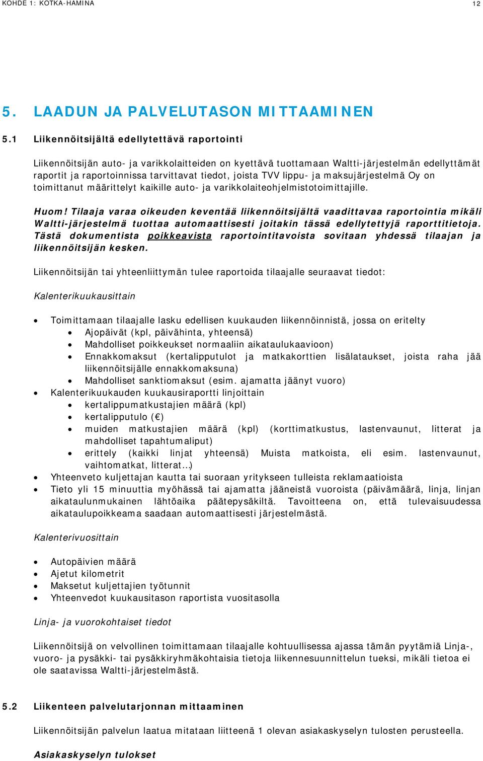 TVV lippu- ja maksujärjestelmä Oy on toimittanut määrittelyt kaikille auto- ja varikkolaiteohjelmistotoimittajille. Huom!