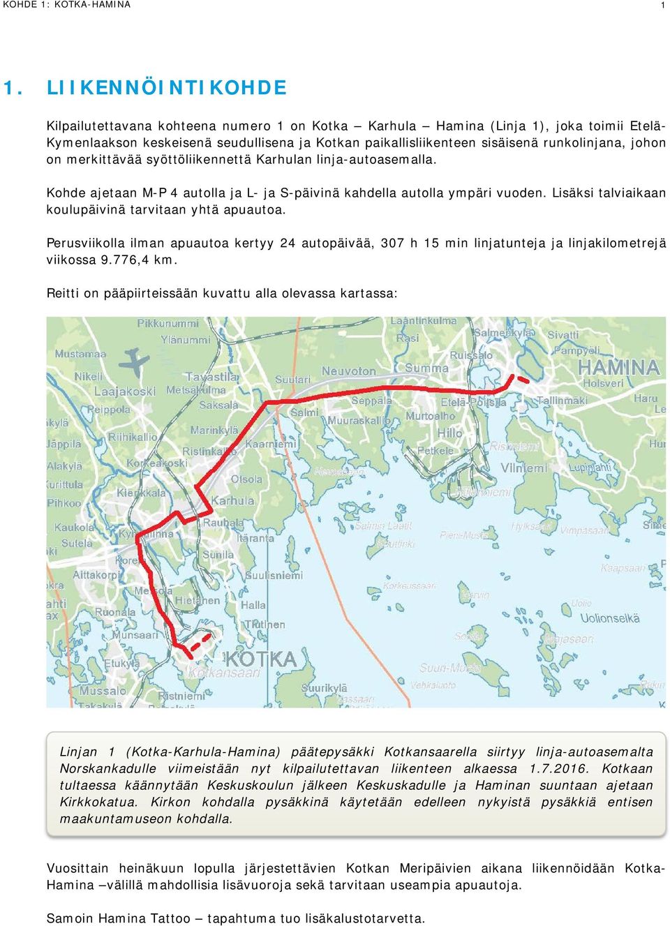 johon on merkittävää syöttöliikennettä Karhulan linja-autoasemalla. Kohde ajetaan M-P 4 autolla ja L- ja S-päivinä kahdella autolla ympäri vuoden.